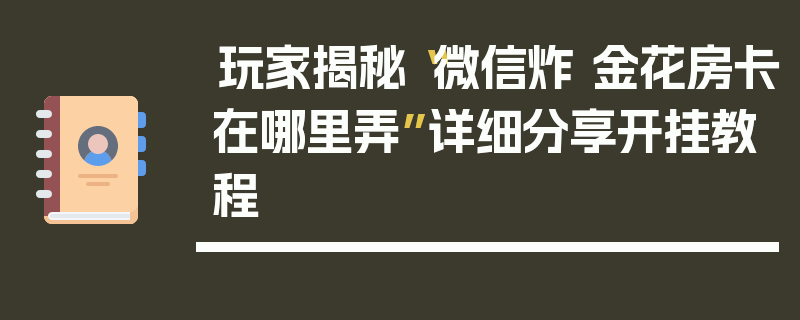 玩家揭秘“微信炸 金花房卡在哪里弄”详细分享开挂教程