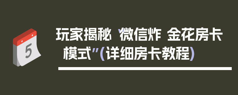 玩家揭秘“微信炸 金花房卡模式”(详细房卡教程)