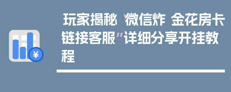 玩家揭秘“微信炸 金花房卡链接客服”详细分享开挂教程