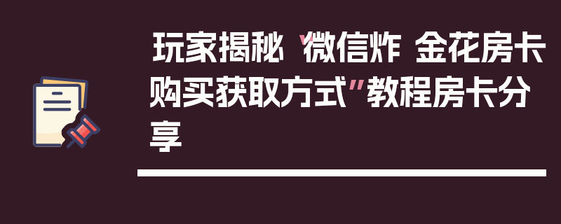 玩家揭秘“微信炸 金花房卡购买获取方式”教程房卡分享