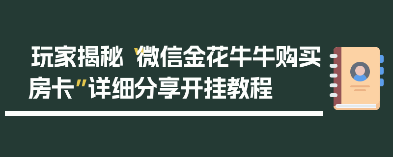 玩家揭秘“微信金花牛牛购买房卡”详细分享开挂教程