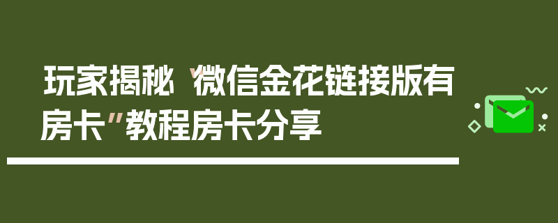 玩家揭秘“微信金花链接版有房卡”教程房卡分享