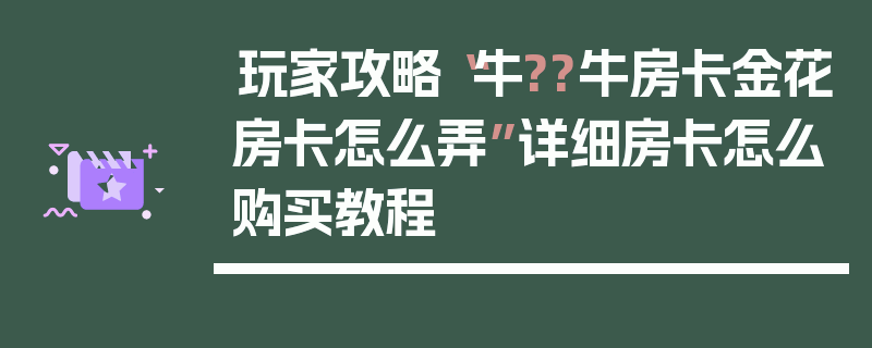 玩家攻略“牛??牛房卡金花房卡怎么弄”详细房卡怎么购买教程