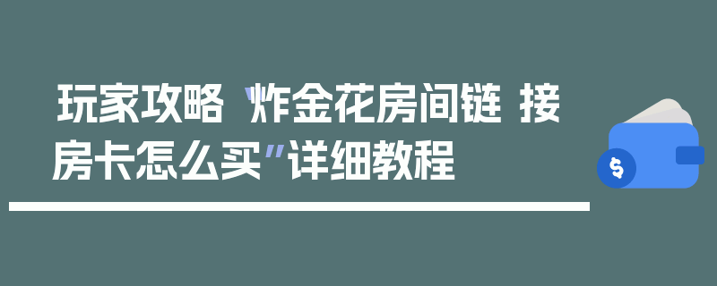 玩家攻略“炸金花房间链 接房卡怎么买”详细教程