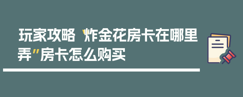 玩家攻略“炸金花房卡在哪里弄”房卡怎么购买