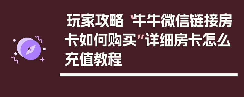 玩家攻略“牛牛微信链接房卡如何购买”详细房卡怎么充值教程