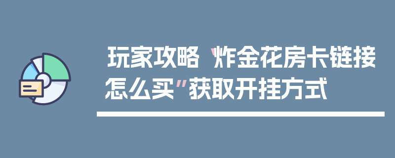 玩家攻略“炸金花房卡链接怎么买”获取开挂方式