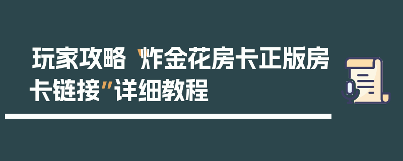 玩家攻略“炸金花房卡正版房卡链接”详细教程