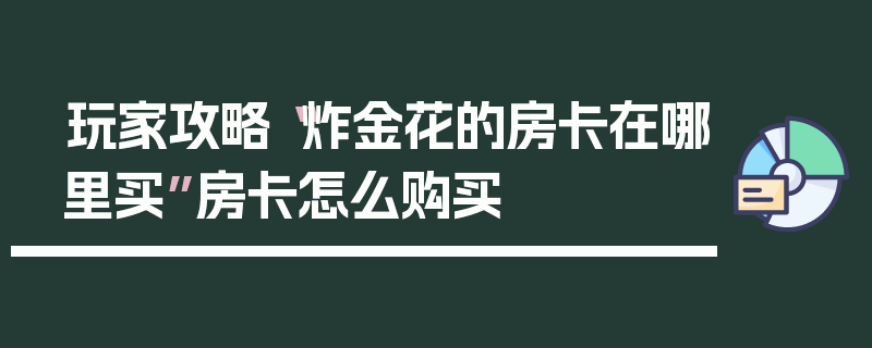 玩家攻略“炸金花的房卡在哪里买”房卡怎么购买