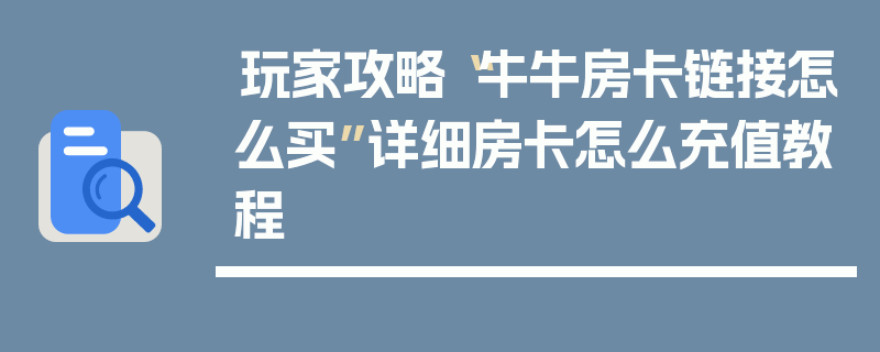 玩家攻略“牛牛房卡链接怎么买”详细房卡怎么充值教程