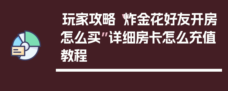 玩家攻略“炸金花好友开房怎么买”详细房卡怎么充值教程
