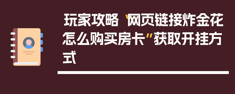 玩家攻略“网页链接炸金花怎么购买房卡”获取开挂方式