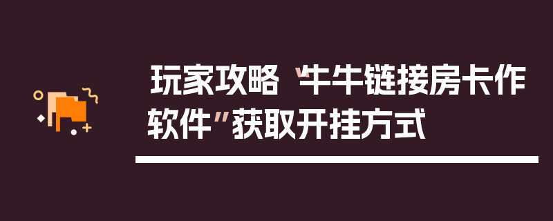 玩家攻略“牛牛链接房卡作软件”获取开挂方式