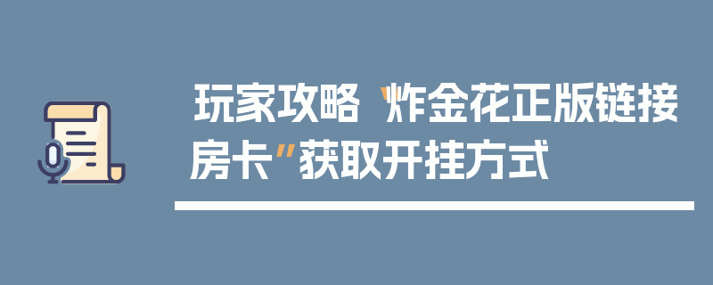 玩家攻略“炸金花正版链接房卡”获取开挂方式