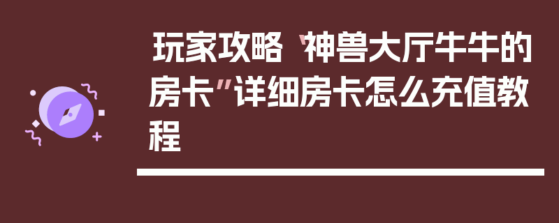 玩家攻略“神兽大厅牛牛的房卡”详细房卡怎么充值教程