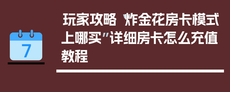 玩家攻略“炸金花房卡模式上哪买”详细房卡怎么充值教程