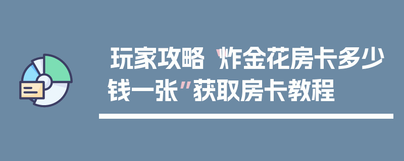 玩家攻略“炸金花房卡多少钱一张”获取房卡教程