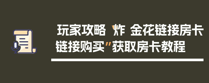 玩家攻略“炸 金花链接房卡链接购买”获取房卡教程
