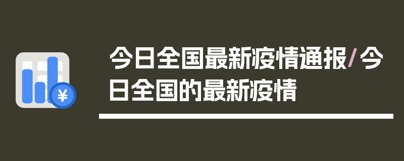 今日全国最新疫情通报/今日全国的最新疫情