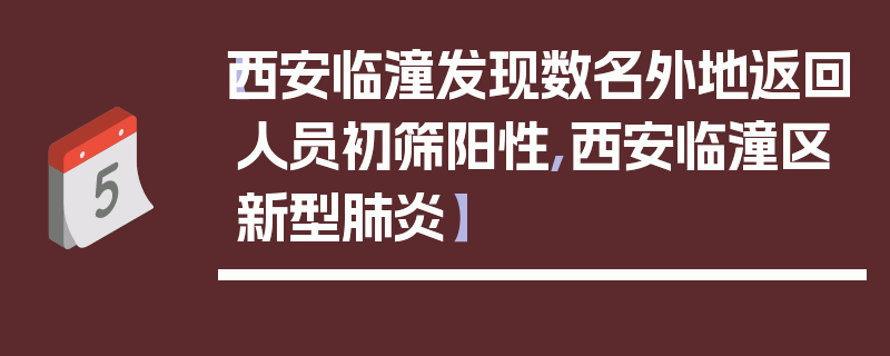 【西安临潼发现数名外地返回人员初筛阳性,西安临潼区新型肺炎】