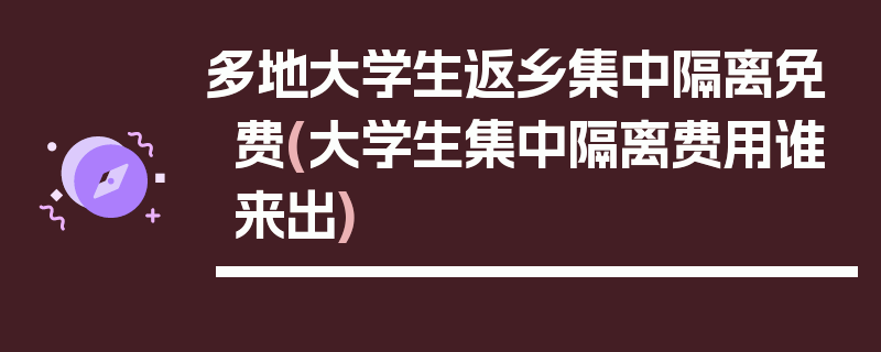 多地大学生返乡集中隔离免费(大学生集中隔离费用谁来出)
