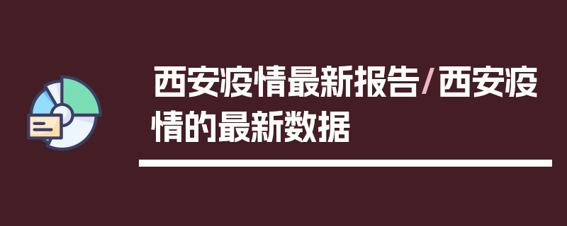西安疫情最新报告/西安疫情的最新数据