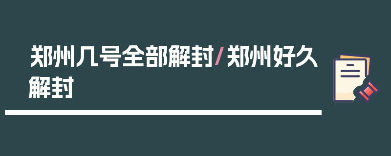 郑州几号全部解封/郑州好久解封