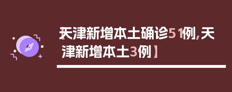 【天津新增本土确诊51例,天津新增本土3例】