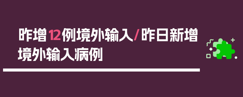 昨增12例境外输入/昨日新增境外输入病例