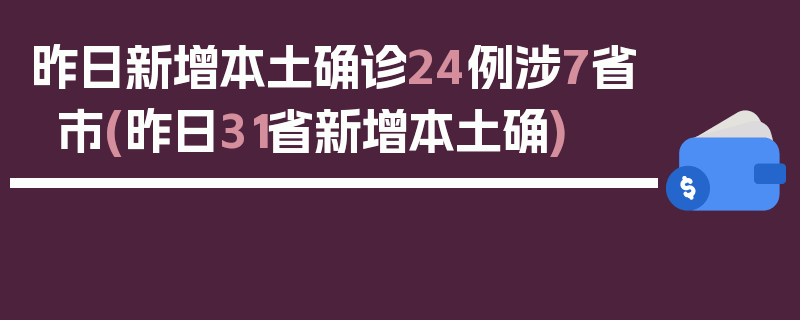 昨日新增本土确诊24例涉7省市(昨日31省新增本土确)