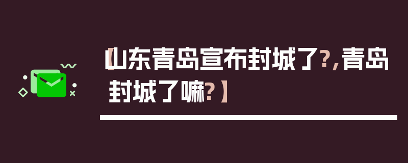 【山东青岛宣布封城了?,青岛封城了嘛?】