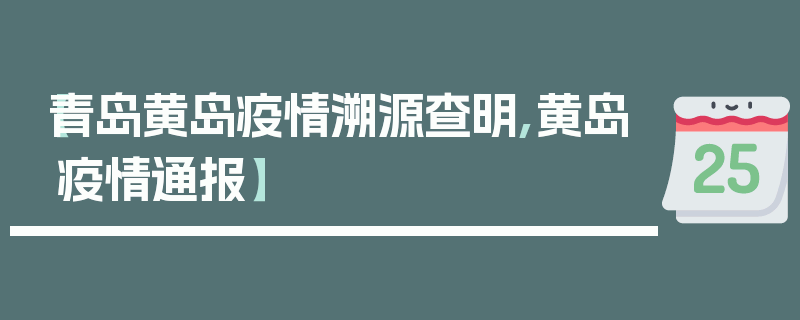 【青岛黄岛疫情溯源查明,黄岛疫情通报】