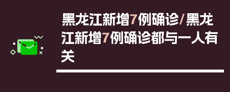 黑龙江新增7例确诊/黑龙江新增7例确诊都与一人有关