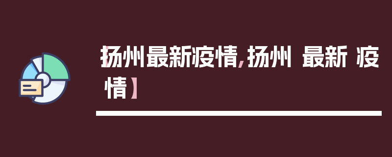 【扬州最新疫情,扬州 最新 疫情】