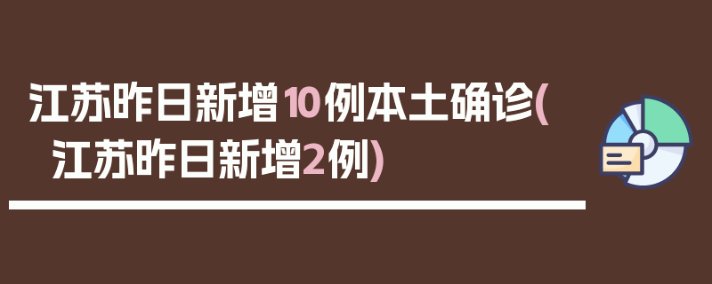 江苏昨日新增10例本土确诊(江苏昨日新增2例)