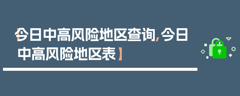 【今日中高风险地区查询,今日中高风险地区表】