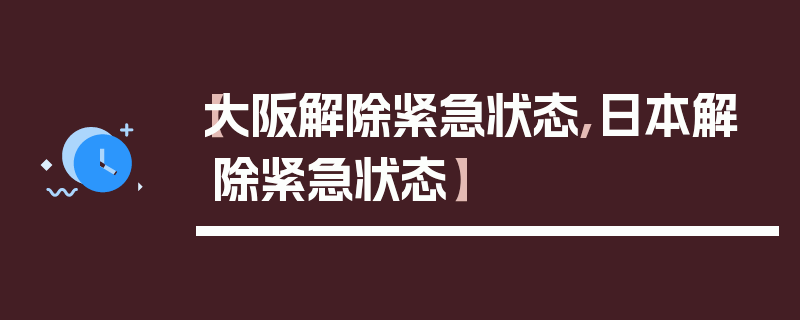 【大阪解除紧急状态,日本解除紧急状态】