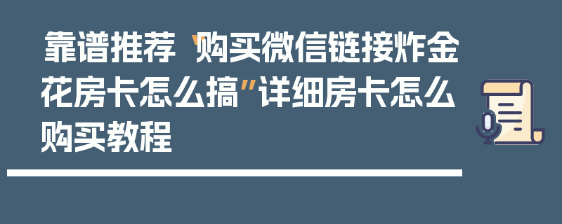 靠谱推荐“购买微信链接炸金花房卡怎么搞”详细房卡怎么购买教程