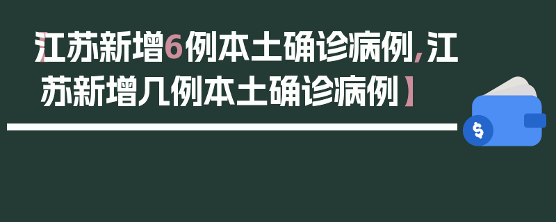 【江苏新增6例本土确诊病例,江苏新增几例本土确诊病例】