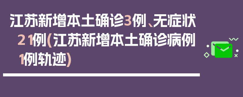江苏新增本土确诊3例、无症状21例(江苏新增本土确诊病例1例轨迹)