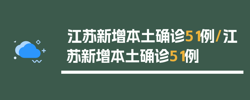 江苏新增本土确诊51例/江苏新增本土确诊51例