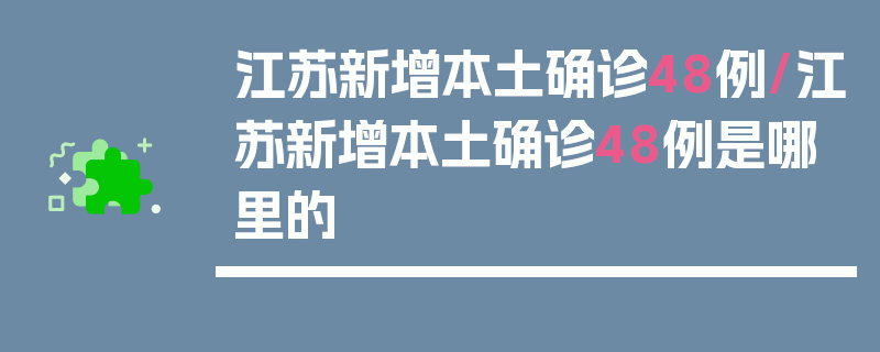 江苏新增本土确诊48例/江苏新增本土确诊48例是哪里的