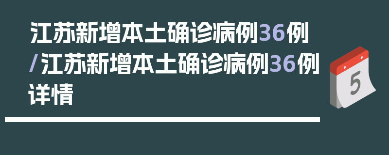 江苏新增本土确诊病例36例/江苏新增本土确诊病例36例详情