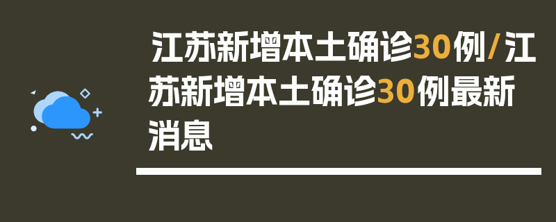 江苏新增本土确诊30例/江苏新增本土确诊30例最新消息