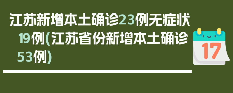江苏新增本土确诊23例无症状19例(江苏省份新增本土确诊53例)