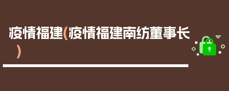 疫情福建(疫情福建南纺董事长)