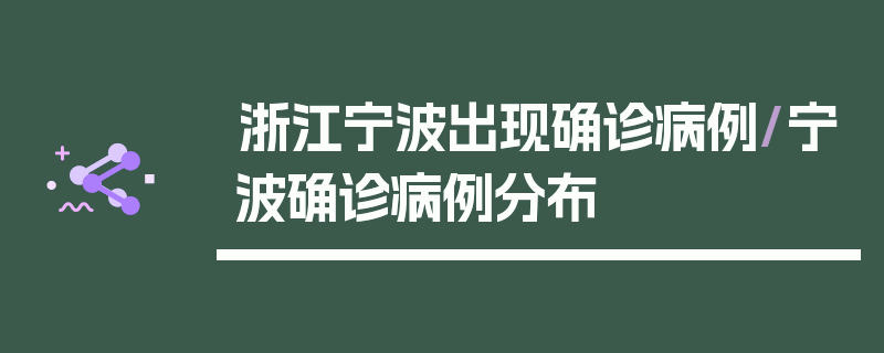 浙江宁波出现确诊病例/宁波确诊病例分布
