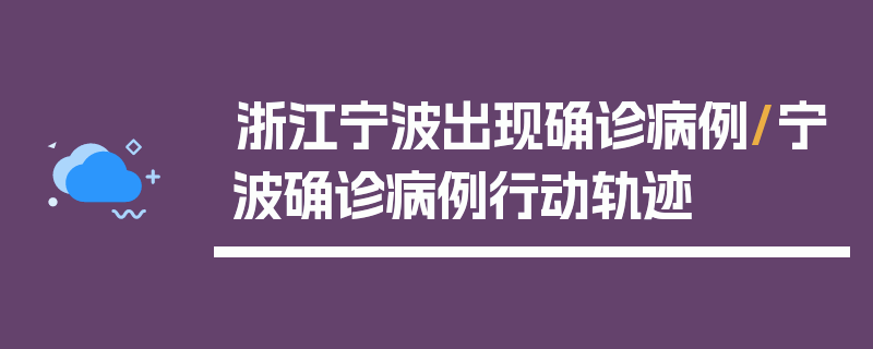 浙江宁波出现确诊病例/宁波确诊病例行动轨迹