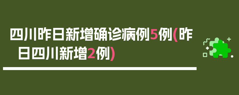 四川昨日新增确诊病例5例(昨日四川新增2例)