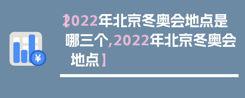 【2022年北京冬奥会地点是哪三个,2022年北京冬奥会 地点】